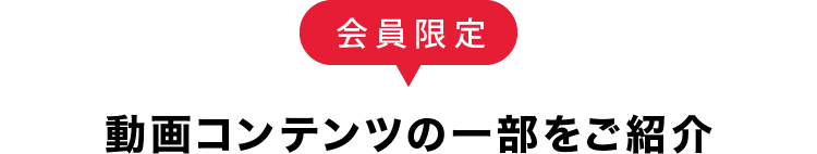 会員限定 動画コンテンツの一部をご紹介